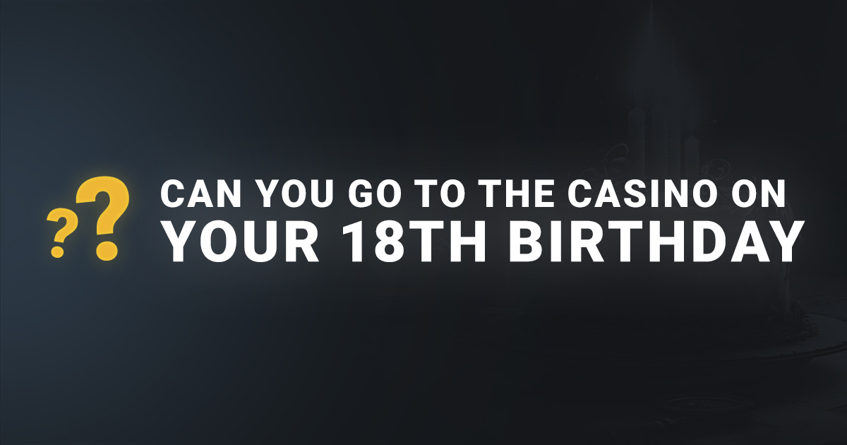 go to the casino on your 18th birthday