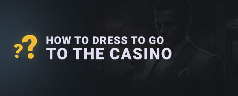 How to dress to go to the casino