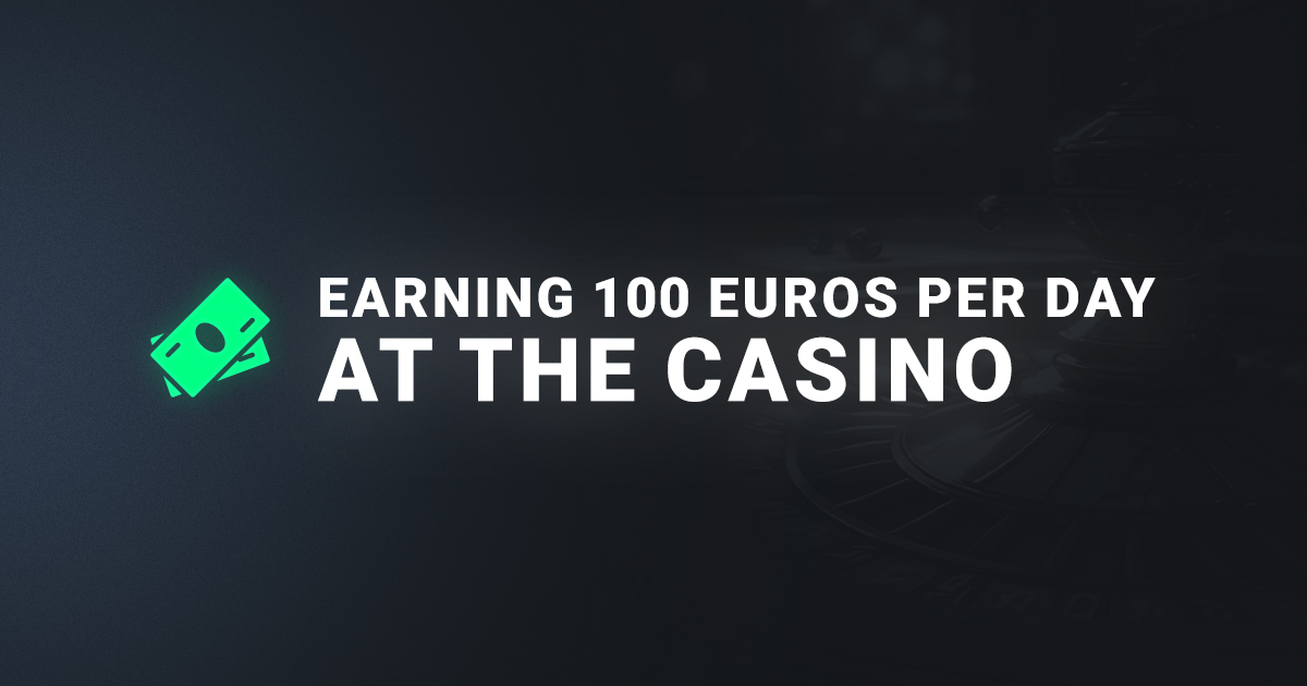 How to earn 100 euros per day at the casino?