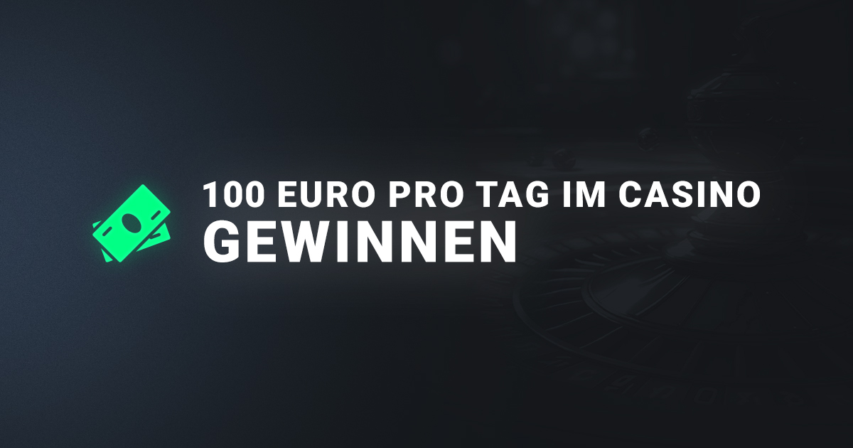 Wie kann man 100 Euro pro Tag im Casino verdienen?