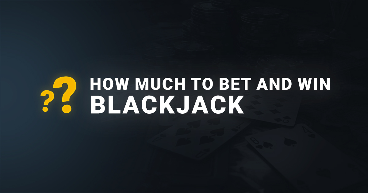 How much to bet and win blackjack